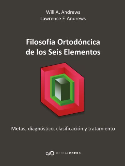 Filosofía Ortodóncica de los Seis Elementos: Metas, diagnóstico, clasificación y tratamiento - Físico (PREVENTA)