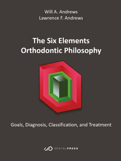The Six Elements Orthodontic Philosophy: Goals, Diagnosis, Classification, and Treatment - E-Book (PRE-ORDER)