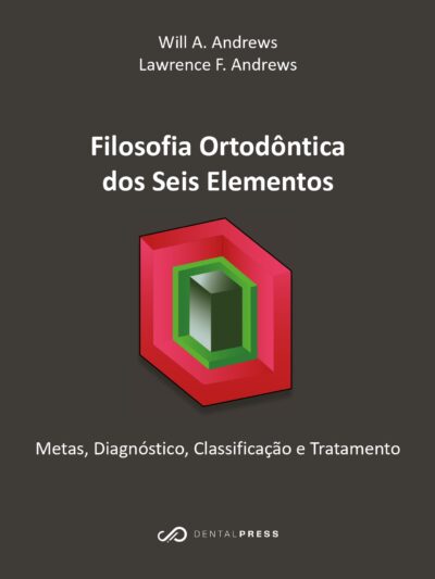 Filosofia ortodôntica dos seis elementos: metas, diagnóstico, classificação e tratamento - Físico (PRÉ-VENDA)